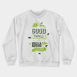 ALL GOOD THINGS ARE WILD AND FREE Crewneck Sweatshirt